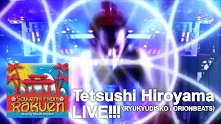 Tetsushi Hiroyama (RYUKYUDISKO / ORIONBEATS) LIVE!!!