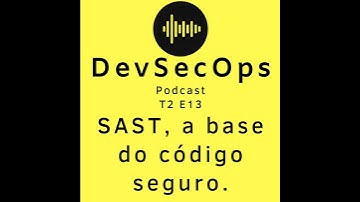 #13 - SAST, a base do código seguro