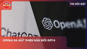 OPENAI RA MẮT PHIÊN BẢN MỚI GPT-5