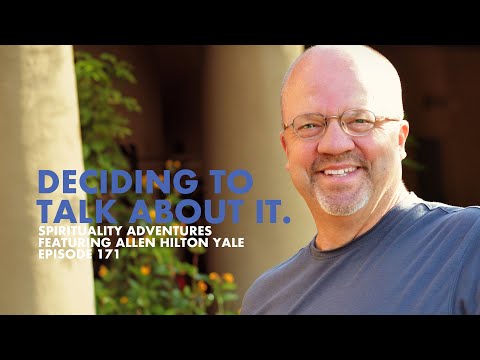 Deciding To Talk About It - Spirituality Adventures feat. Allen Hilton Yale