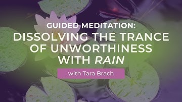Guided Meditation: Dissolving the Trance of Unworthiness with RAIN with Tara Brach