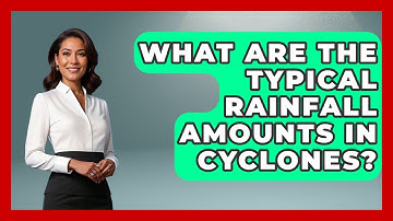 What Are The Typical Rainfall Amounts In Cyclones? - Weather Watchdog
