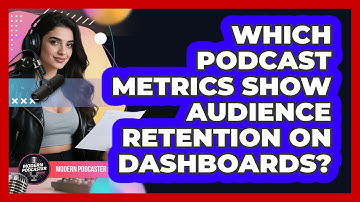 Which Podcast Metrics Show Audience Retention On Dashboards? - Modern Podcaster Hub