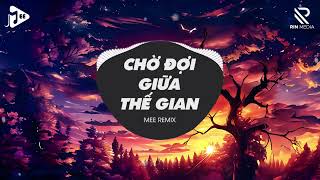 Chờ Đợi Giữa Thế Gian Remix TikTok 2024 - Ngày Em Đi Ngày Tâm Trí Úa Tàn Vẫn Một Người Chờ Đợi Remix