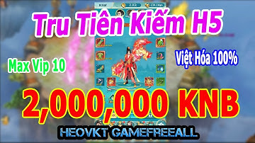 GameFreeAll 201: Game Tru Tiên Kiếm H5 (Android, IOS, PC) | 2.000.000 KNB + Max Vip 10 [HeoVKT]