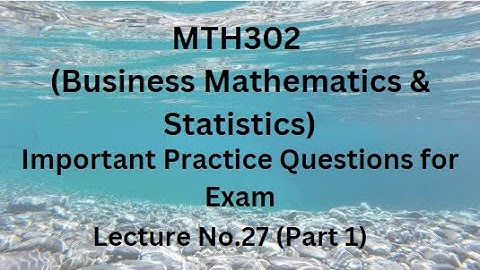 MTH302 (Business Mathematics & Statistics) Lecture 27(Part 1)-Important Practice Questions For Exams