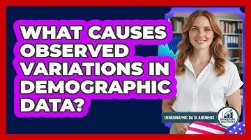 What Causes Observed Variations In Demographic Data?