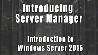 Introducing Server Manager | Introduction to Windows Server 2016 Course