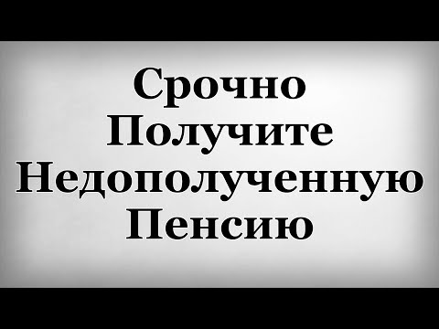 Срочно Получите Недополученную Пенсию