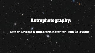 Astrophotography:  Using Dither, Drizzle and BlurXterminator to improve my Galaxy shot!