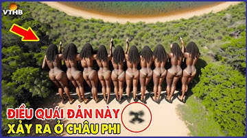 🔴 6 Phong Tục Kỳ Lạ Và Quái Đản Chỉ Có Ở Châu Phi Khiến Ai Nấy Đều Bối Rối Sốc Nặng