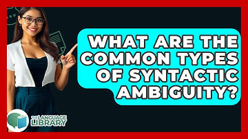 What Are The Common Types Of Syntactic Ambiguity? - The Language Library
