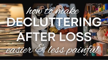 How to Make Decluttering After Loss or Change Easier and Less Painful