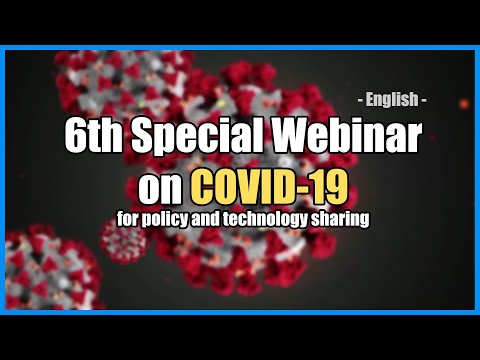 (English) 6th SPECIAL WEBINAR on <strong>COVID</strong>-19 for policy and technology sharing <strong>2020</strong>
