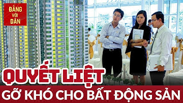 Cấp bách tháo gỡ khó khăn cho thị trường bất động sản | Tin tức KINH TẾ, XÃ HỘI | Đảng với Dân