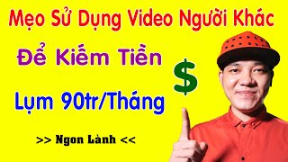 Cách Kiếm Tiền Từ Video Của Người Khác Cực Hay