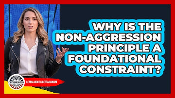 Why Is The Non-Aggression Principle A Foundational Constraint?