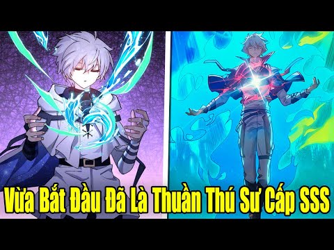 FULL BỘ | Vừa Bắt Đầu Đã Là Thuần Thú Sư Cấp SSS | Review Truyện