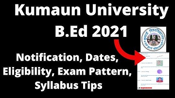 Kumaun University B.Ed 2021: Application Form, Pattern, Eligibility, Syllabus, Preparation Tips