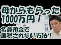 母からもらった1000万円！名義預金で相続税払えと言われない方法