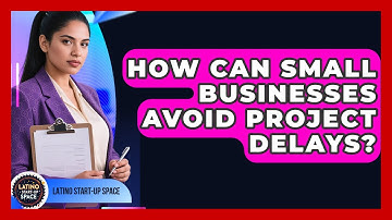 How Can Small Businesses Avoid Project Delays? - Latino Start Up Space