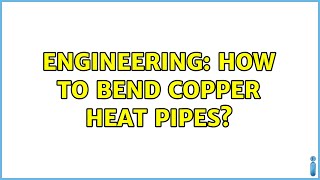 Engineering How To Bend Copper Heat Pipes?