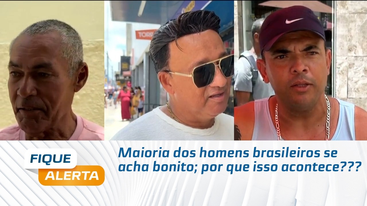 Maioria dos homens brasileiros se acha bonito; por que isso acontece???