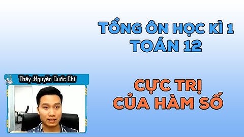 [TỔNG ÔN KÌ I] CỰC TRỊ CỦA HÀM SỐ _ TOÁN 12 _ Thầy Nguyễn Quốc Chí