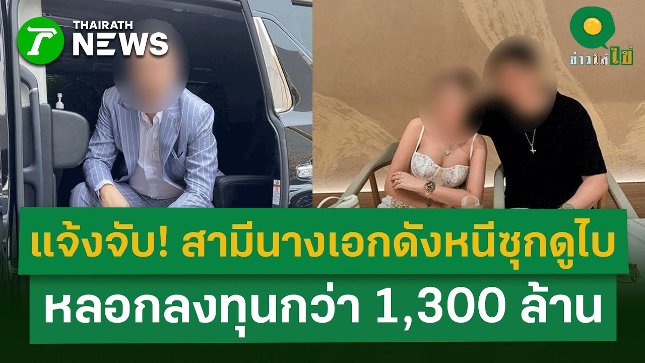 แห่แจ้งจับ! สามีนางเอกช่องดัง หลอกลงทุนเสียหายกว่า 1,300 ล้าน หนีซุกดูไบ | 9 มี.ค 69 | ข่าวใส่ไข่