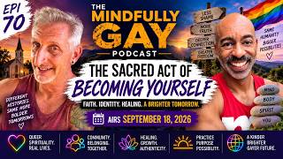 The Sacred Act of Becoming Yourself | Mindfully Gay (Epi 70)
