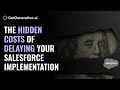 The Hidden Costs of Delaying Your Salesforce Implementation | GetGenerative.ai