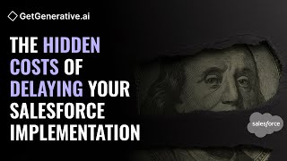 The Hidden Costs of Delaying Your Salesforce Implementation | GetGenerative.ai
