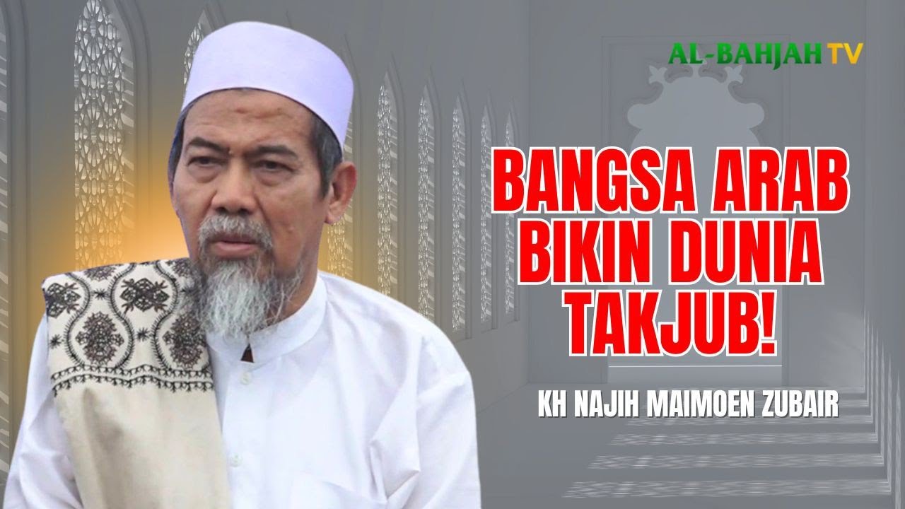 KH. NAJIH MAIMOEN ZUBAIR | Fakta Mengejutkan! Keistimewaan Bangsa Arab yang Jarang Diketahui!
