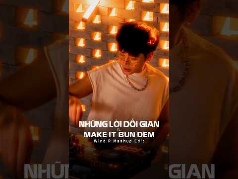 NHỮNG LỜI DỐI GIAN ft. MAKE IT BUN DEM - WIND.P MASHUP EDIT #shorts #windp #nhungloidoigian #remix