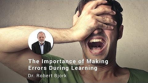 The Importance of Making Errors During Learning, Dr. Robert Bjork