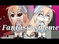 Fantasize || Gacha life meme (Read desc)