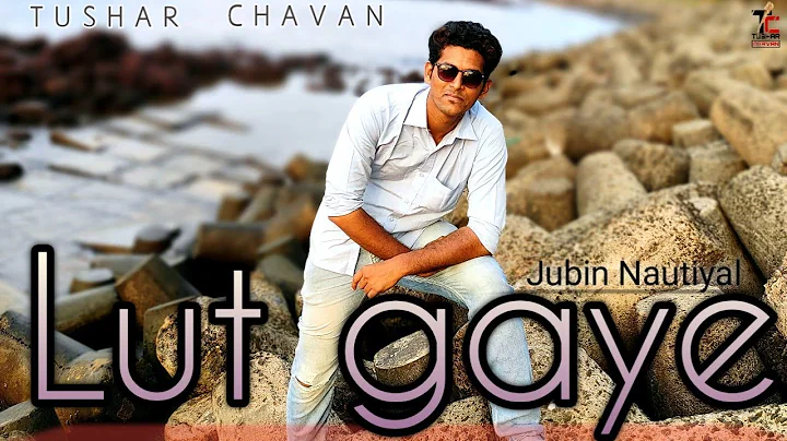 Lut Gaye | Tushar Chavan | Jubin Nauyiyal | Tanish...
