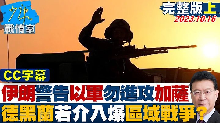 【CC完整版上集】伊朗警告以軍勿進攻加薩 德黑蘭若介入爆區域戰爭? 少康戰情室 20231016 - 天天要聞