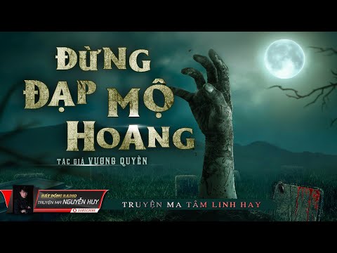 Đừng Đạp Mộ Hoang | Truyện ma tâm linh dân gian hay | Nguyễn Huy Đừng Đạp Mộ Hoang | Truyện ma tâm linh dân gian hay | Nguyễn Huy