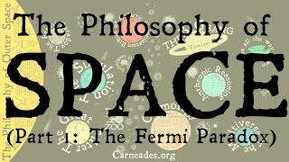 The Philosophy of Outer Space | The Fermi Paradox | Part 1 @CarneadesOfCyrene