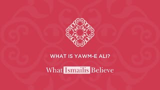What Is Yawm-E-Ali? What Ismailis Believe