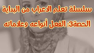 تعلم الاعراب بسهولة/ الحصة3: الفعل وأنواعه (ماضي، مضارع، أمر) وعلامات الافعال