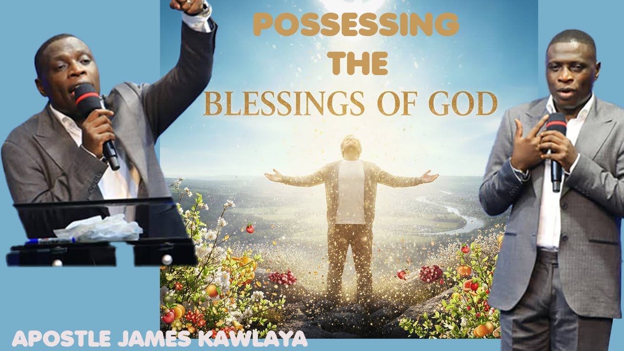 POSSESSING GOD'S BLESSINGS|APOSTLE JAMES KAWALYA