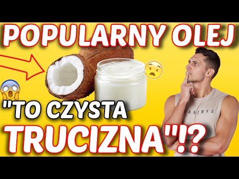 TEN MODNY OLEJ TO "CZYSTA TRUCIZNA&rsquo;&rsquo;! CZY OLEJ KOKOSOWY JEST ZDROWY? JAKICH TŁUSZCZÓW UŻYWAĆ?