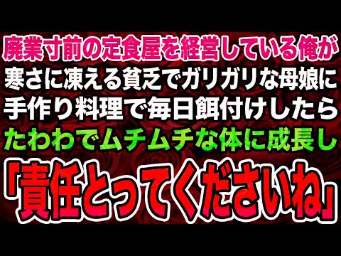【感動する話】廃業寸前の定食屋を経営している俺が寒さに凍える貧乏でガリガリな母娘に手作り料理で毎日餌付けしたらたわわでムチムチな体に成長し「責任とってくださいね」