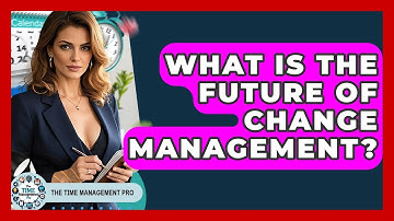 What Is The Future Of Change Management? - The Time Management Pro