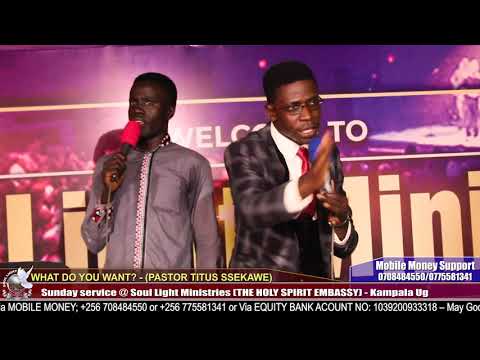 WHAT DO YOU WANT - SERMON PASTOR TITUS SSEKAWE 2019