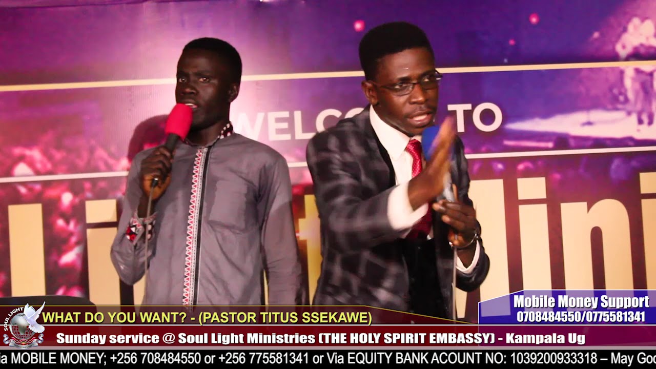 WHAT DO YOU WANT - SERMON PASTOR TITUS SSEKAWE 2019