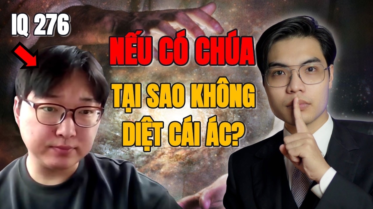Trí tuệ IQ 276 bẻ gãy thuyết vô thần - Nếu có Chúa, tại sao không diệt cái ác