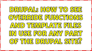 Drupal: How to see override functions and template files in use for any part of the drupal site?